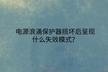 電源浪涌保護器損壞后呈現(xiàn)什么失效模式？
