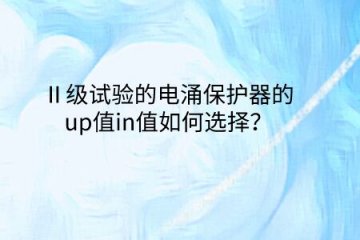 Ⅱ級(jí)試驗(yàn)的電涌保護(hù)器的up值in值如何選擇？